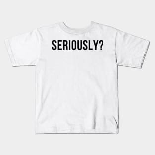 Seriously? Funny Sarcastic NSFW Rude Inappropriate Saying Kids T-Shirt